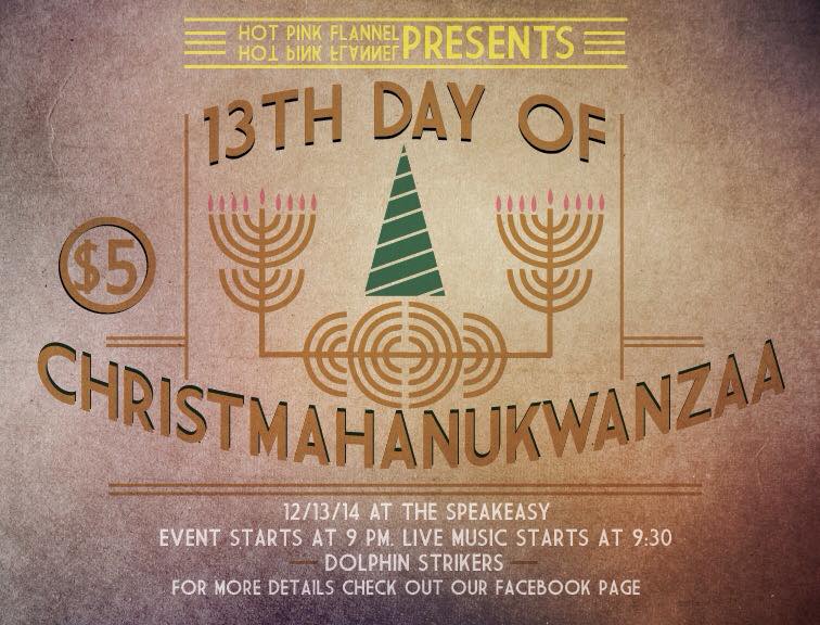 The Speakeasy is hosting a special holiday party organized by Hot Pink Flannel and the all-inclusive bash is called The 13th Day of ChristmaHannuKwanza on Saturday night.