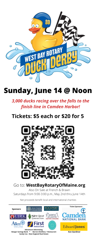 Buy tickets online until Friday, June 12th at midnight from www.WestBayRotaryOfMaine.org. Tickets can also be purchased from any West Bay Rotarian. And every Saturday until race day, West Bay Rotarians will be selling tickets in front of French & Brawn from 9 a.m. to 3 p.m.