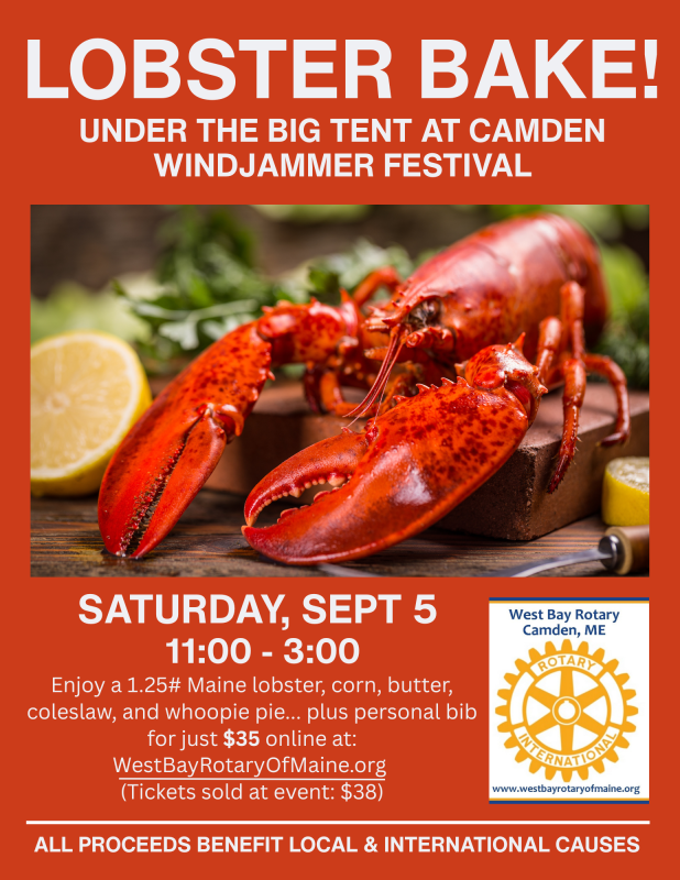 West Bay Rotary's annual Lobster Bake is September 5 from 11-3 at the Camden Windjammer Festival. FMI: www.westbayrotaryofmaine.org