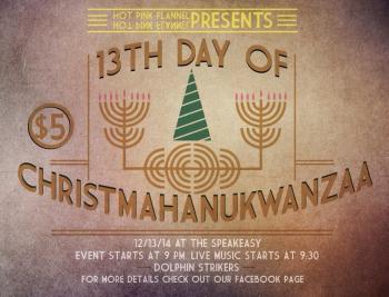 The Speakeasy is hosting a special holiday party organized by Hot Pink Flannel and the all-inclusive bash is called The 13th Day of ChristmaHannuKwanza on Saturday night.