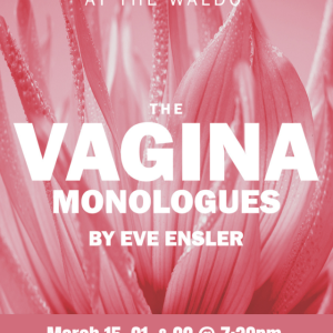 Vagina Monologues at the Waldo Vagina Monologues by Eve Ensler at the Waldo Theatre