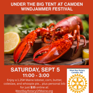 West Bay Rotary's Lobster Bake is September 5 under the big tent at the Camden Windjammer Festival. FMI: www.westbayrotaryofmaine.org.